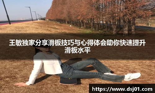 王敏独家分享滑板技巧与心得体会助你快速提升滑板水平